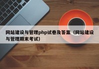 网站建设与管理php试卷及答案（网站建设与管理期末考试）