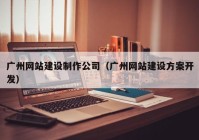 广州网站建设制作公司（广州网站建设方案开发）