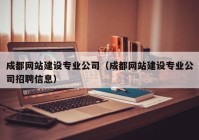 成都网站建设专业公司（成都网站建设专业公司招聘信息）