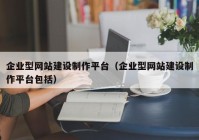 企业型网站建设制作平台（企业型网站建设制作平台包括）