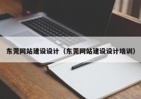 东莞网站建设设计（东莞网站建设设计培训）