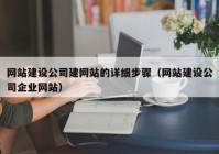 网站建设公司建网站的详细步骤（网站建设公司企业网站）